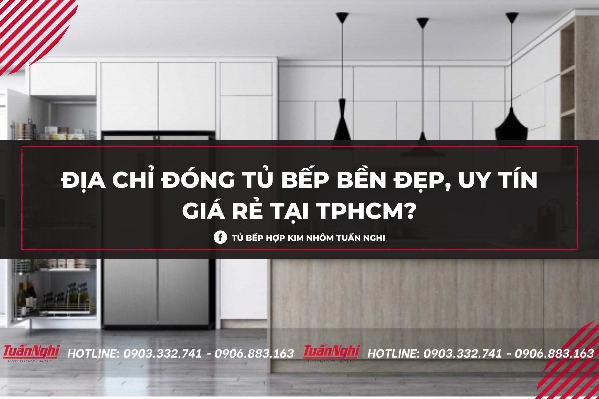 Đóng tủ bếp ở đâu giá rẻ chuyên nghiệp và uy tín TPHCM 