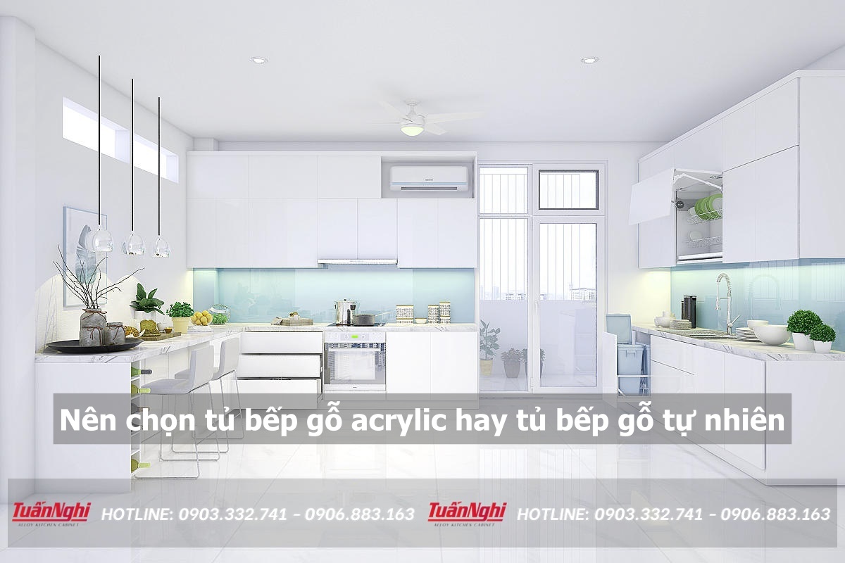 Nên chọn tủ bếp gỗ acrylic hay tủ bếp gỗ tự nhiên