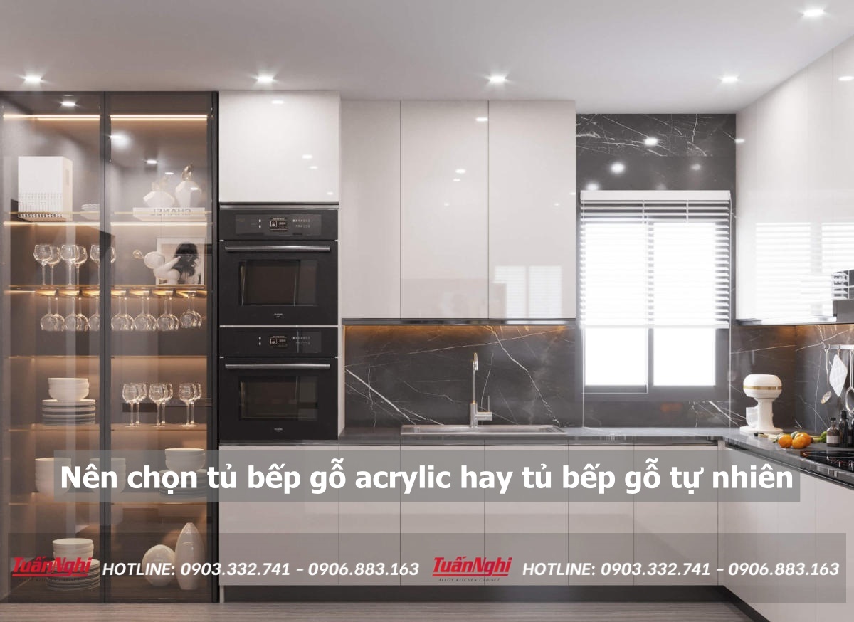 Nên chọn tủ bếp gỗ acrylic hay tủ bếp gỗ tự nhiên