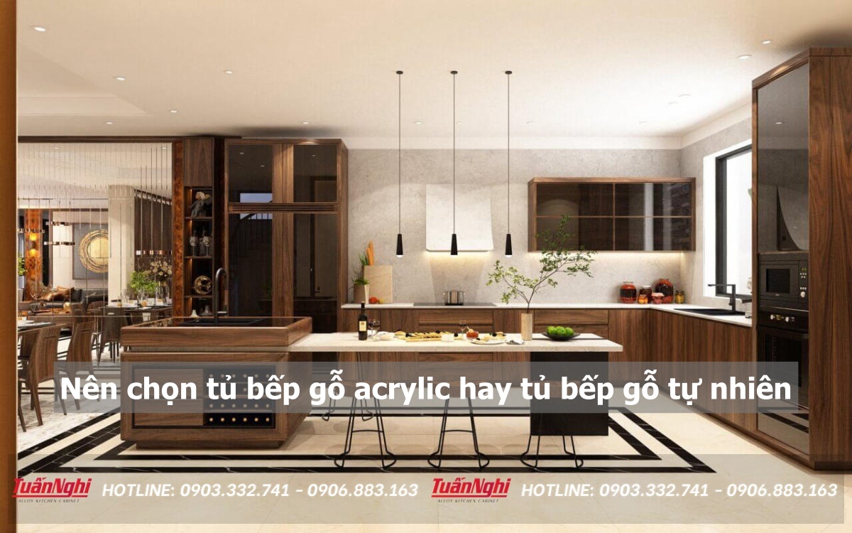 Nên chọn tủ bếp gỗ acrylic hay tủ bếp gỗ tự nhiên