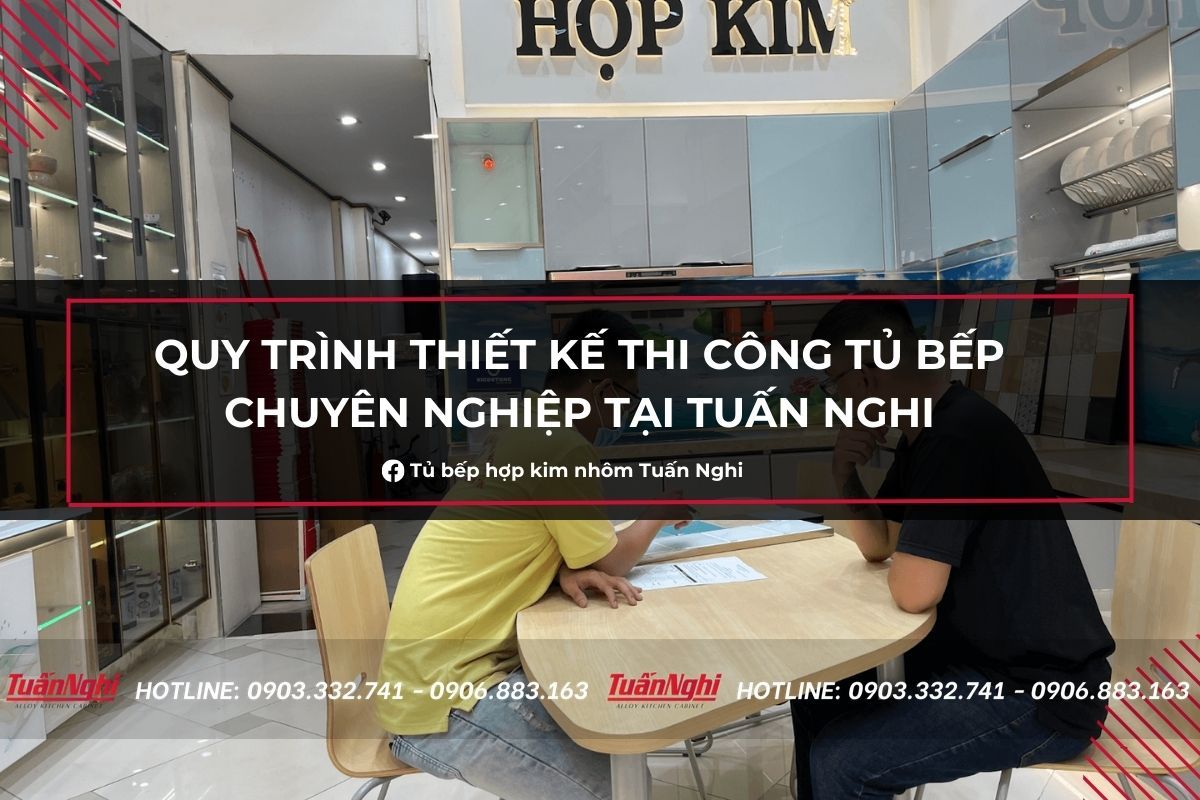 Quy trình thiết kế thi công tủ bếp chuyên nghiệp tại Tuấn Nghi 